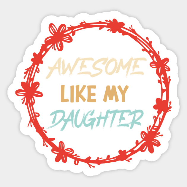 Awesome Like my daughter, Fathers day Gift shirt, Saying Quotes Tee Sticker by shopcherroukia